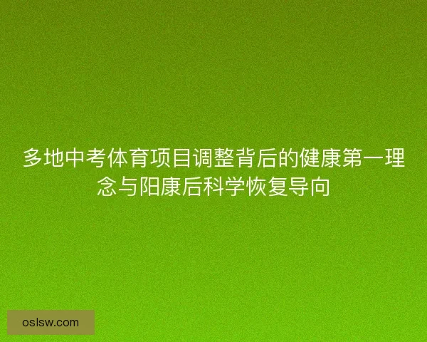多地中考体育项目调整背后的健康第一理念与阳康后科学恢复导向